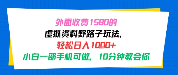 外面收费1580的虚拟资料野路子玩法，轻松日入1k+，小白一部手机可做，10分钟教会你-新一轻创
