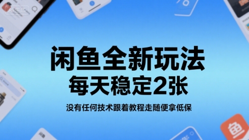闲鱼全新玩法，每天稳定2张，没有任何技术跟着教程走随便拿低保-新一轻创