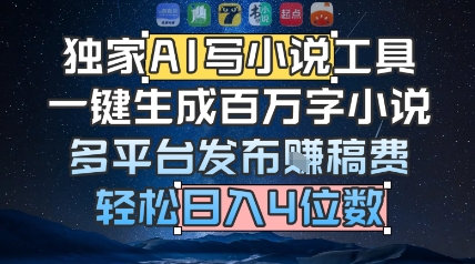 独家AI写小说工具，一键生成百万字小说，多平台发布挣稿费，轻松日入4位数-新一轻创