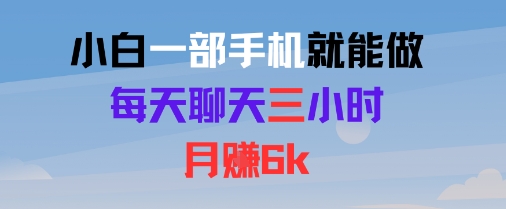 小白一部手机就能做，每天聊天三小时，月入6k-新一轻创
