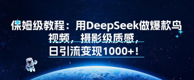 保姆级教程：用DeepSeek做爆款鸟视频，摄影级质感，日引流变现多张-新一轻创