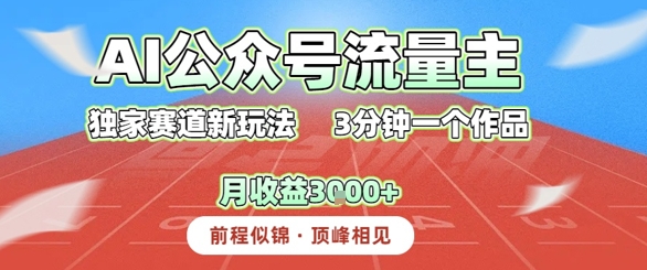AI流量主，独家赛道新玩法，3分钟一个作品，月收益3k+-新一轻创