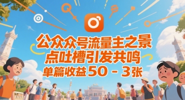 公众号流量主之景点吐槽引发共鸣，推流巨大，单篇收益50-3张-新一轻创