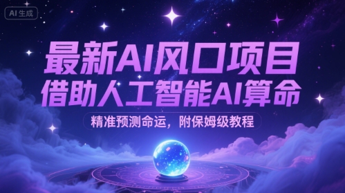 最新AI风口项目，借助人工智能AI算命，精准预测命运，附保姆级教程-新一轻创