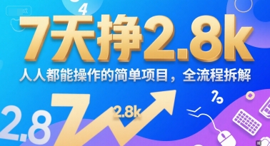 7天挣2.8k，人人都能 操作的简单项目，全流程拆解-新一轻创