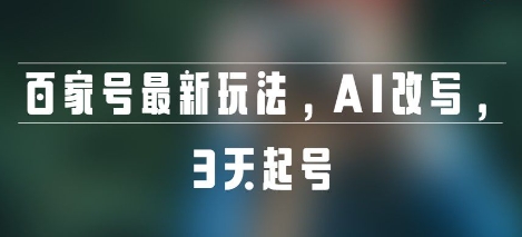 百家号最新玩法，AI改写，3天起号-新一轻创