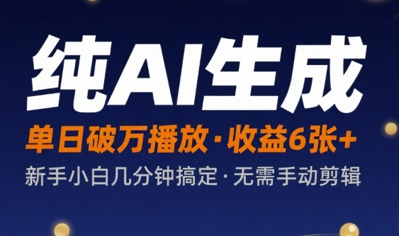 纯AI生成单日破万播放收益6张+，新手小白几分钟搞定作品，不需要手动剪辑-新一轻创