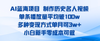 AI蓝海项目，制作历史名人视频，单条播放量平均破100w，多种变现方式单月可3w+-新一轻创