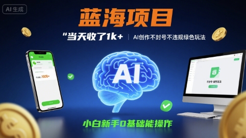 蓝海项目当天收了1k+ ，AI创作不封号不违规绿色玩法，小白新手0基础能操作【项目拆解】-新一轻创