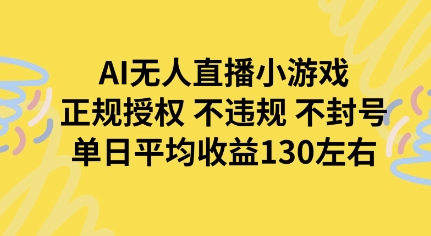 AI无人播小游戏，正规授权不违规 不封号，单日平均收益130左右-新一轻创